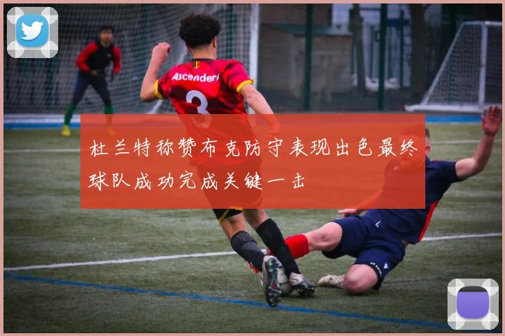 杜兰特称赞布克防守表现出色最终球队成功完成关键一击