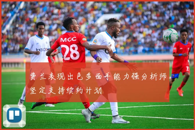 费兰表现出色多面手能力强分析师坚定支持续约计划