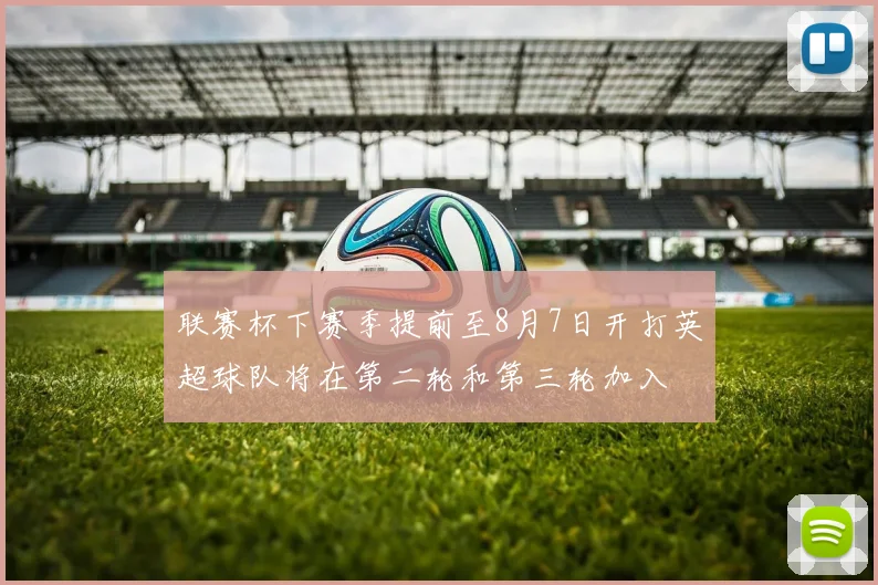 联赛杯下赛季提前至8月7日开打英超球队将在第二轮和第三轮加入