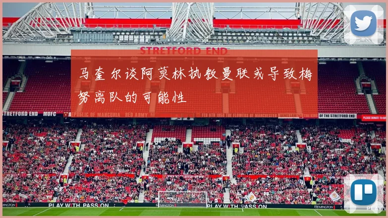 马奎尔谈阿莫林执教曼联或导致梅努离队的可能性